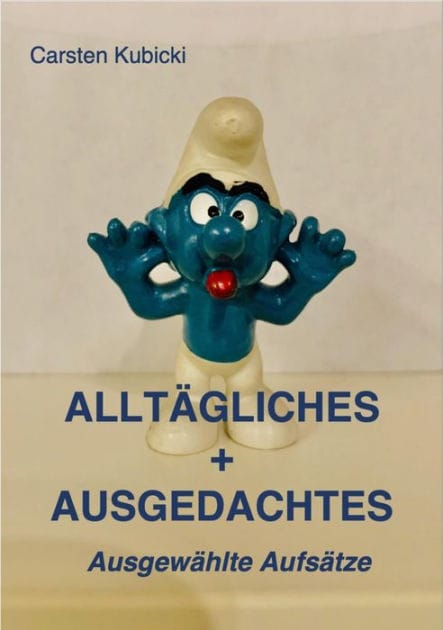 ALLTÄGLICHES + AUSGEDACHTES: Ausgewählte Aufsätze