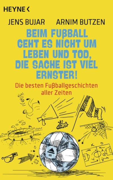 Beim Fußball geht es nicht um Leben und Tod, die Sache ist viel ernster!: Die besten Fußballgeschichten aller Zeiten