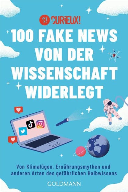 100 Fake News von der Wissenschaft widerlegt: Von Klimalügen, Ernährungsmythen und anderen Arten des gefährlichen Halbwissens
