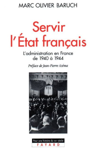 Servir l'Etat français: L'administration en France de 1940 à 1944