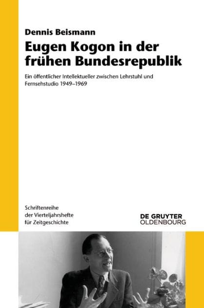 Eugen Kogon in der frühen Bundesrepublik: Ein öffentlicher Intellektueller zwischen Lehrstuhl und Fernsehstudio 1949-1969
