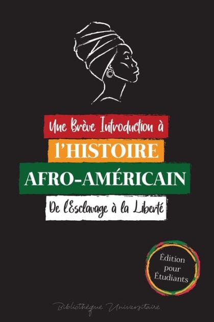 Une Brève Introduction à l'Histoire Afro-Américaine - De l'Esclavage à la Liberté: (L'Histoire Inédite du Colonialisme, des Droits de L'homme, du Racisme Systémique et de Black Lives Matter - Édition pour Étudiants)