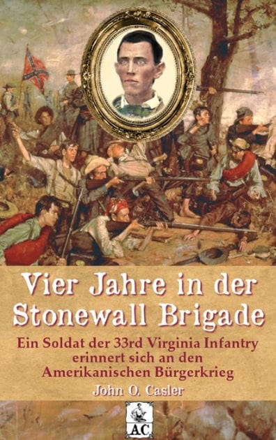 Vier Jahre in der Stonewall Brigade: Ein Soldat der 33rd Virginia Infantry erinnert sich an den Amerikanischen Bürgerkrieg
