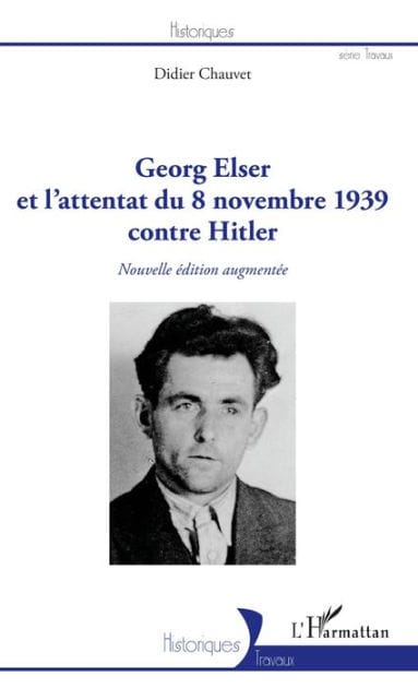 Georg Elser et l'attentat du 8 novembre 1939 contre Hitler: (Nouvelle édition augmentée)