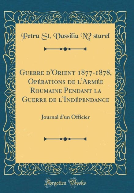 Guerre d'Orient 1877-1878, Opérations de l'Armée Roumaine Pendant la Guerre de l'Indépendance: Journal d'un Officier (Classic Reprint)
