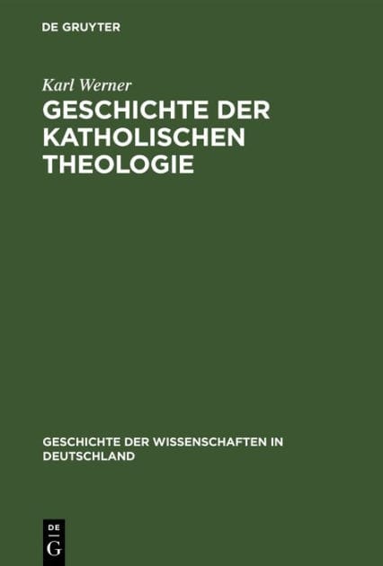 Geschichte Der Katholischen Theologie: Seit Dem Trienter Concil Bis Zur Gegenwart