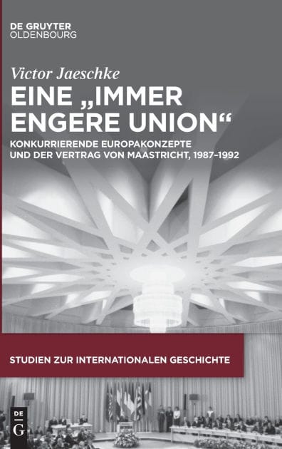 Eine "immer engere Union": Konkurrierende Europakonzepte und der Vertrag von Maastricht, 1987-1992