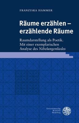Raume erzahlen - erzahlende Raume: Raumdarstellung als Poetik. Mit einer exemplarischen Analyse des 'Nibelungenliedes'