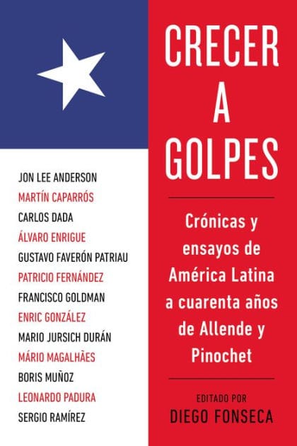 Crecer a golpes: Cronicas y ensayos de America Latina a 40 anos de Allende y Pinochet