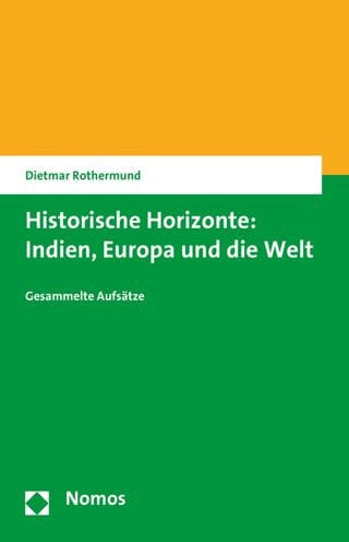 Historische Horizonte: Indien, Europa und die Welt: Gesammelte Aufsatze