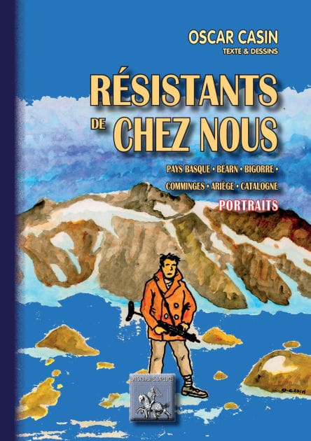 Résistants de Chez Nous (portraits): Pays basque . Béarn . Bigorre . Comminges . Ariège . Catalogne