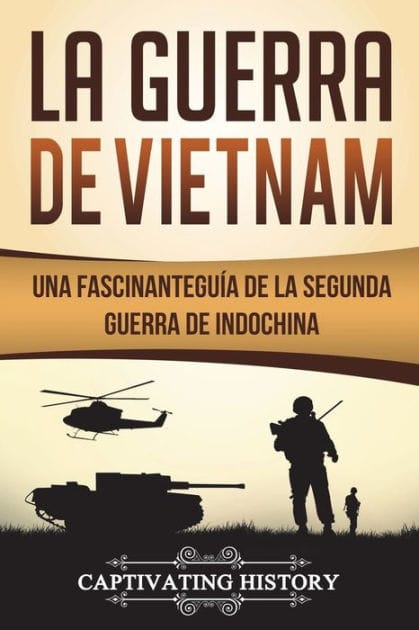 La Guerra de Vietnam: Una fascinante guï¿½a de la Segunda Guerra de Indochina (Libro en Espaï¿½ol/Vietnam War Spanish Book Version)
