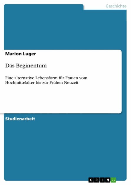 Das Beginentum: Eine alternative Lebensform für Frauen vom Hochmittelalter bis zur Frühen Neuzeit