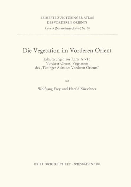 Die Vegetation im Vorderen Orient: Erlauterungen zur Karte A VI 1 Vorderer Orient. Vegetation des Tubinger Atlas des Vorderen Orients