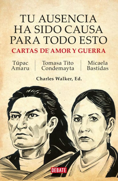 Tu ausencia ha sido causa para todo esto: Cartas de amor y guerra. Túpac Amaru / Micaela Bastidas / Tomasa Tito Condemayta