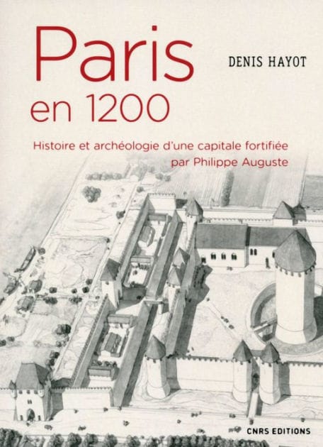 Paris en 1200. Histoire et archéologie d'une capitale fortifiée par Philippe Auguste