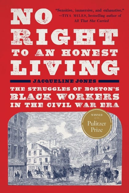 No Right to An Honest Living (Winner of the Pulitzer Prize): The Struggles of Boston's Black Workers in the Civil War Era