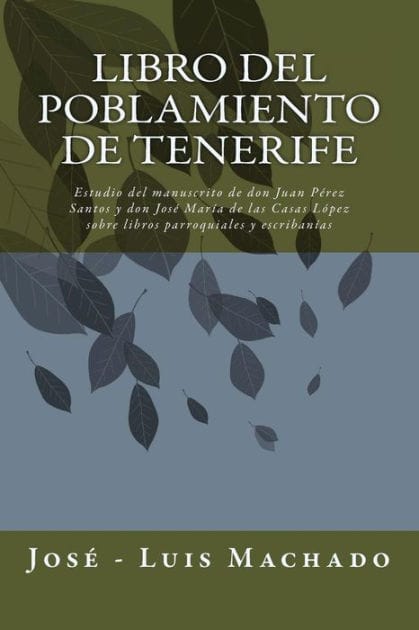Libro del Poblamiento de Tenerife: Estudio del Manuscrito de Don Juan Pï¿½rez Santos Y Don Josï¿½ Marï¿½a de Las Casas Lï¿½pez Sobre Libros Parroquiales Y Escribanï¿½as