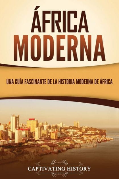 África moderna: Una guía fascinante de la historia moderna de África
