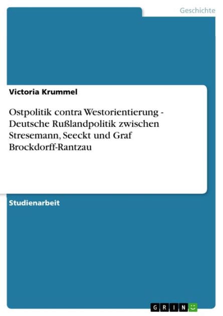 Ostpolitik contra Westorientierung - Deutsche Rußlandpolitik zwischen Stresemann, Seeckt und Graf Brockdorff-Rantzau: Deutsche Rußlandpolitik zwischen Stresemann, Seeckt und Graf Brockdorff-Rantzau