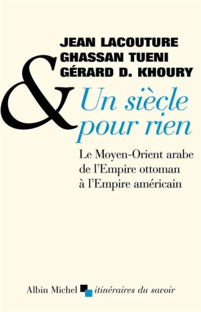 Un siècle pour rien: Le Moyen-Orient arabe de l'Empire ottoman à l'Empire américain