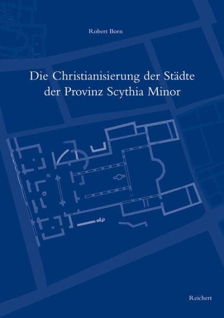 Die Christianisierung der Stadte der Provinz Scythia Minor: Ein Beitrag zum spatantiken Urbanismus auf dem Balkan