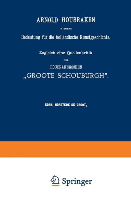 Arnold Houbraken in seiner Bedeutung für die holländische Kunstgeschichte: Zugleich eine Quellenkritik der Houbrakenschen "Groote Schouburgh"