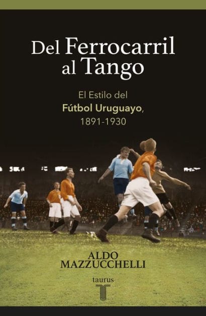 Del ferrocarril al tango: El Estilo del Fútbol Uruguayo, 1891-1930