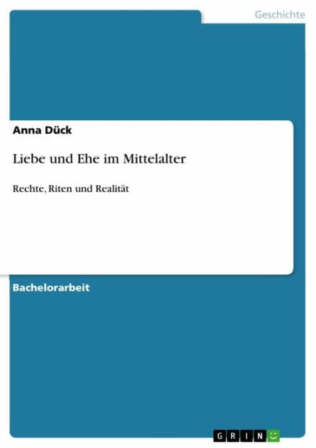 Liebe und Ehe im Mittelalter: Rechte, Riten und Realität