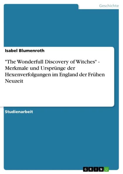 'The Wonderfull Discovery of Witches' - Merkmale und Ursprünge der Hexenverfolgungen im England der Frühen Neuzeit: Merkmale und Ursprünge der Hexenverfolgungen im England der Frühen Neuzeit