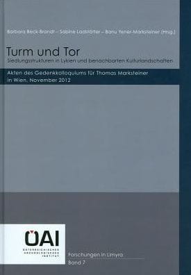 Turm und Tor: Siedlungsstrukturen in Lykien und benachbarten Kulturlandschaften: Akten des Gedenkkolloquiums fur Thomas Markensteiner in Wien, Nov. 2012