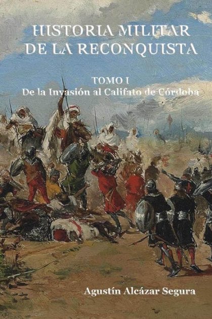 Historia Militar de la Reconquista. Tomo I: De la InvasiÃ¯Â¿Â½n al Califato de CÃ¯Â¿Â½rdoba