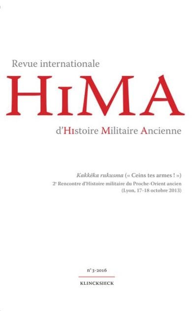 Revue internationale d'Histoire Militaire Ancienne. N3/2016: Kakkeka rukusma ( Ceins tes armes ! ) 2e Rencontre d'Histoire militaire du Proche-Orient ancien (Lyon, 17-18 octobre 2013)
