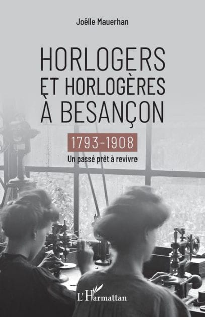 Horlogers et horlogères à Besançon: 1793-1908 - Un passé prêt à revivre