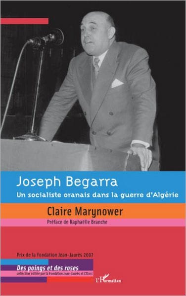 Joseph Begarra: Un socialiste oranais dans la guerre d'Algérie