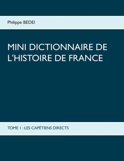 Mini dictionnaire de l'Histoire de France: Tome 1: Les Capï¿½tiens Directs