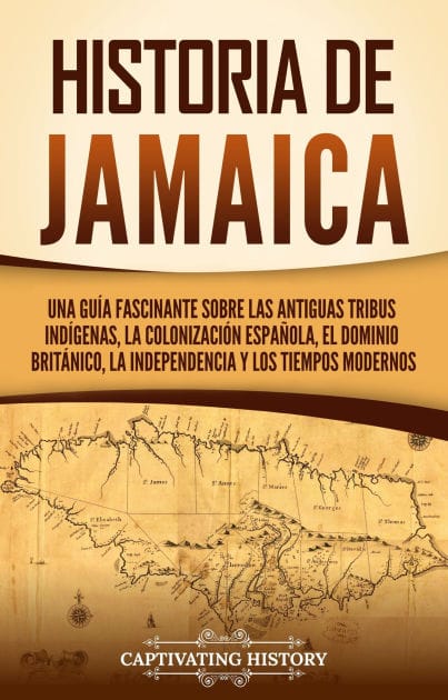 Historia de Jamaica: Una guía fascinante sobre las antiguas tribus indígenas, la colonización española, el dominio británico, la independencia y los tiempos modernos
