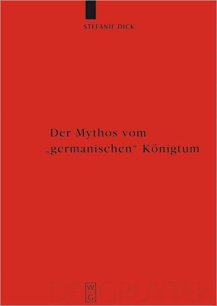 Der Mythos vom "germanischen" Konigtum: Studien zur Herrschaftsorganisation bei den germanischsprachigen Barbaren bis zum Beginn der Volkerwanderungszeit