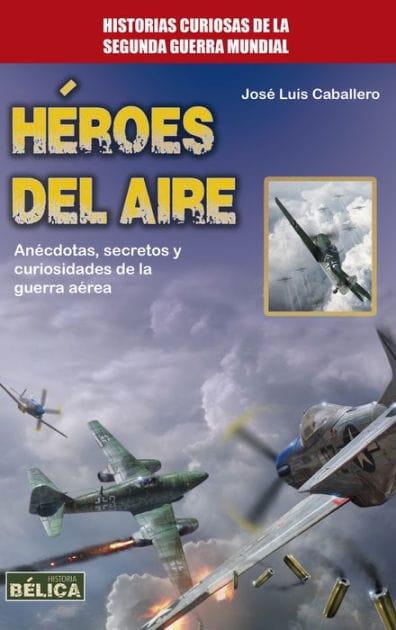 Héroes del aire: Anécdotas, secretos y curiosidades de la guerra aérea