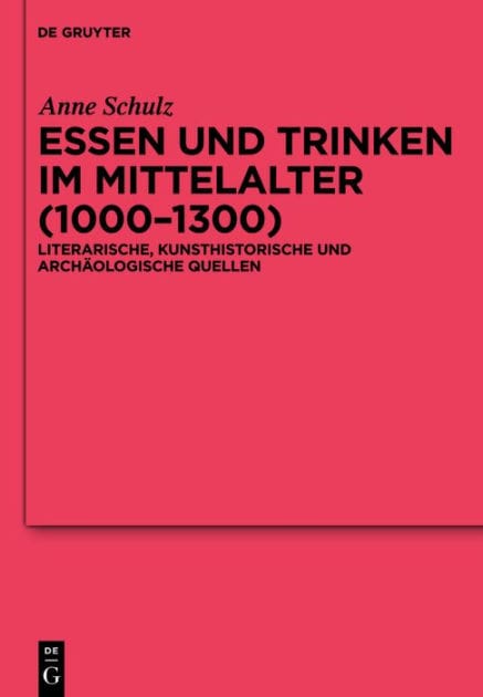 Essen und Trinken im Mittelalter (1000-1300): Literarische, kunsthistorische und archäologische Quellen