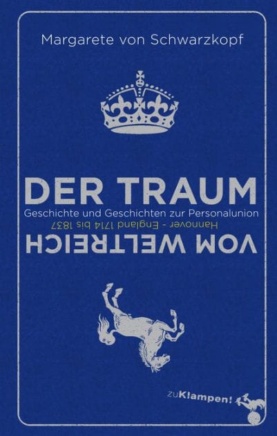 Der Traum vom Weltreich: Geschichte und Geschichten zur Personalunion Hannover - England 1714 bis 1837