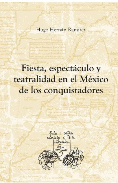 Fiesta, espectï¿½culo y teatralidad en el Mï¿½xico de los conquistadores
