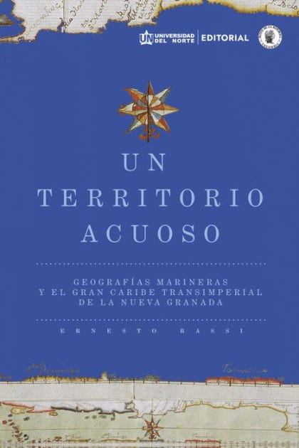Un territorio acuoso: Geografías marineras y el gran Caribe transimperial de la Nueva Granada