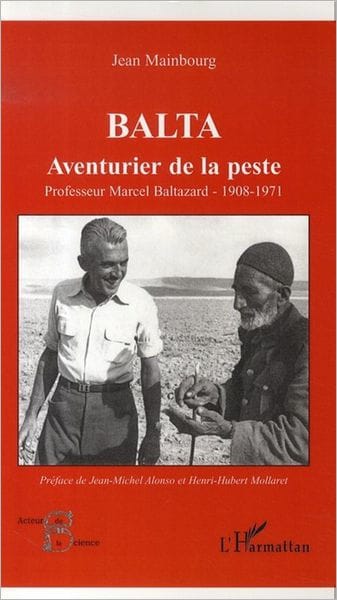 Balta: Aventurier de la peste - Professeur Marcel Baltazard - 1908-1971