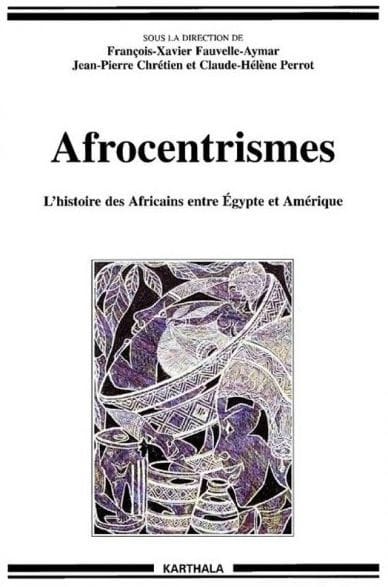 Afrocentrismes: L'histoire des Africains entre Égypte et Amérique