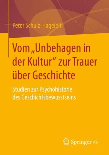 Vom "Unbehagen in der Kultur" zur Trauer über Geschichte: Studien zur Psychohistorie des Geschichtsbewusstseins