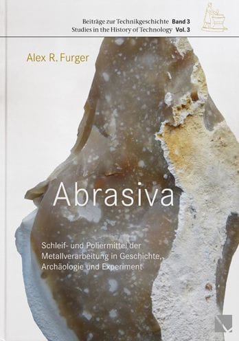 Abrasiva: Schleif- und Poliermittel der Metallverarbeitung in Geschichte, Archaologie und Experiment