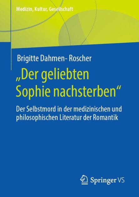"Der geliebten Sophie nachsterben": Der Selbstmord in der medizinischen und philosophischen Literatur der Romantik