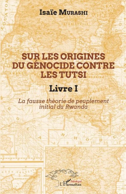 Sur les origines du génocide contre les Tutsi Livre I: La fausse théorie de peuplement initial au Rwanda