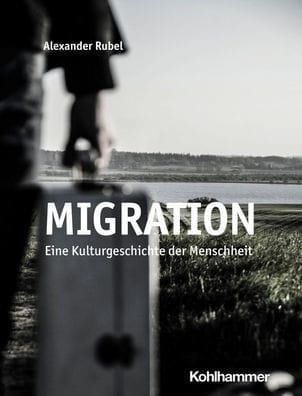Migration: Eine Kulturgeschichte der Menschheit